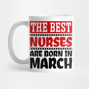 The Best Nurses are Born in March Mug